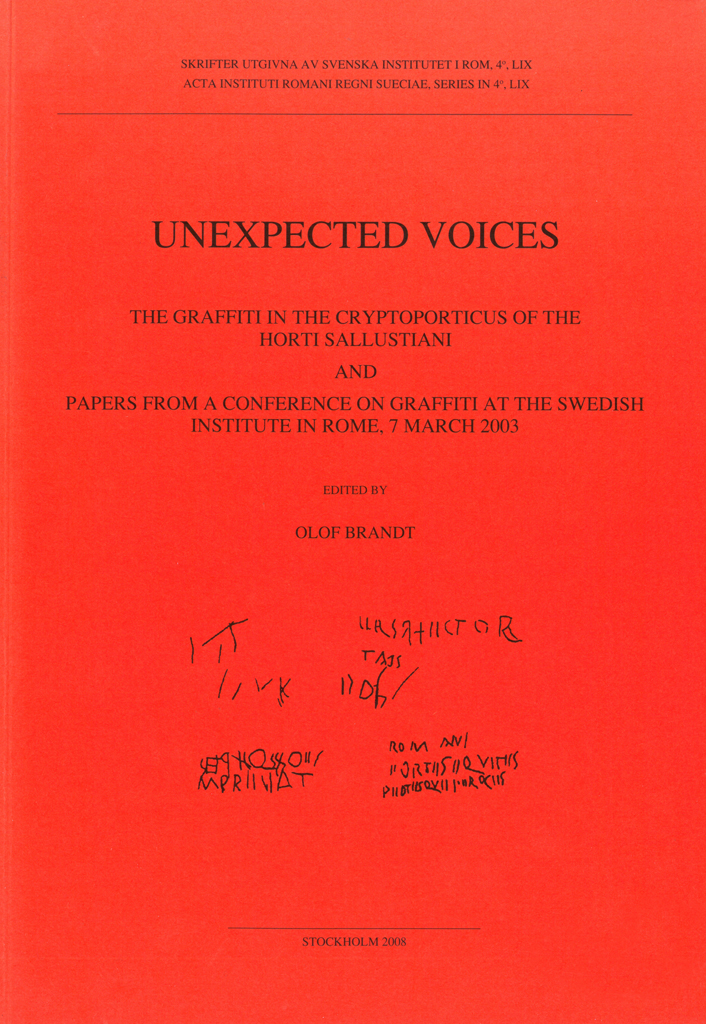 Front cover of Olof Brandt (ed), Unexpected Voices. The Graffiti in the Cryptoporticus of the Horti Sallustiani and Papers from a Conference on Graffiti at the Swedish Institute in Rome, 7 march 2003 (Skrifter utgivna av Svenska Institutet i Rom, 4°, 59), Stockholm 2008. ISSN: 0081-993X. ISBN: 978-91-7042-175-4. Soft cover: 188 pages.