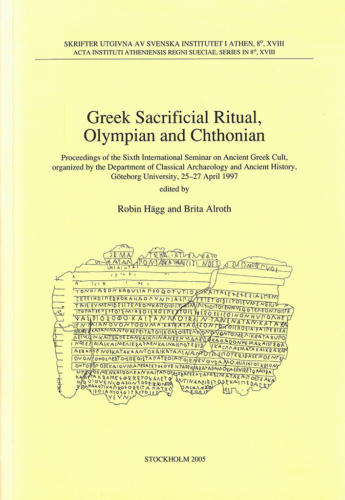Robin Hägg & Brita Alroth, eds., Greek sacrificial ritual, Olympian and Chthonian. Proceedings of the Sixth International Seminar on Ancient Greek Cult, organized by the Department of Classical Archaeology and Ancient History, Göteborg University, 25–27 April 1997 (Skrifter utgivna av Svenska Institutet i Athen, 8°, 18), Stockholm 2005. ISSN 0081-9921. ISBN 978-91-7916-049-4. 230 pages: softcover.