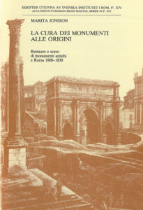 Marita Jonsson, La cura dei monumenti alle origini. Restauro e scavo di monumenti antichi a Roma 1800–1830 (Skrifter utgivna av Svenska Institutet i Rom, 8°, 14), Stockholm 1986. Softcover, 190 pp. ISSN: 0283-8389. ISBN: 978-91-7042-117-4.