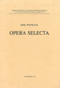 Erik Wistrand, Opera selecta (Skrifter utgivna av Svenska institutet i Rom-8, 10), Stockholm 1972. ISSN: 0283-8389. ISBN: 978-91-7042-006-1.